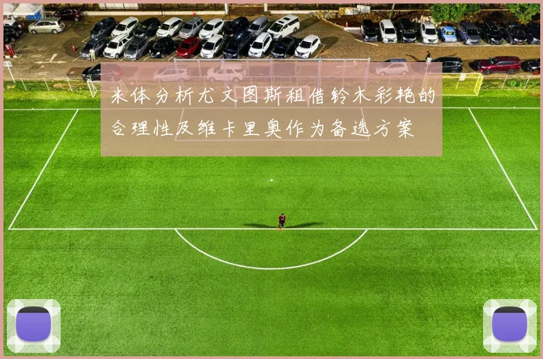 米体分析尤文图斯租借铃木彩艳的合理性及维卡里奥作为备选方案